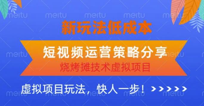 低成本烧烤摊技术虚拟项目新玩法，短视频运营策略分享，快人一步【揭秘】| 网创圈