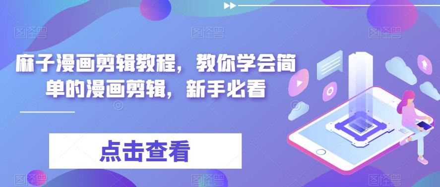 麻子漫画剪辑教程，教你学会简单的漫画剪辑，新手必看| 网创圈