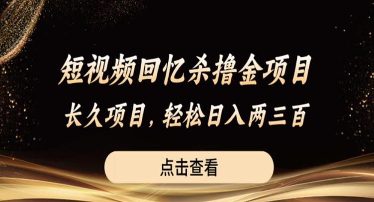 短视频回忆杀撸金项目，长久项目，轻松日入两三张【揭秘】| 网创圈