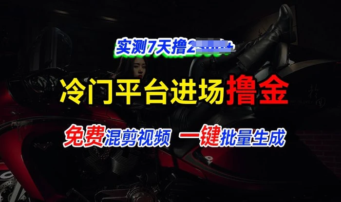 全新冷门平台视频，快速免费进场搞米，通过混剪视频一键批量生成，实测7天撸上千| 网创圈