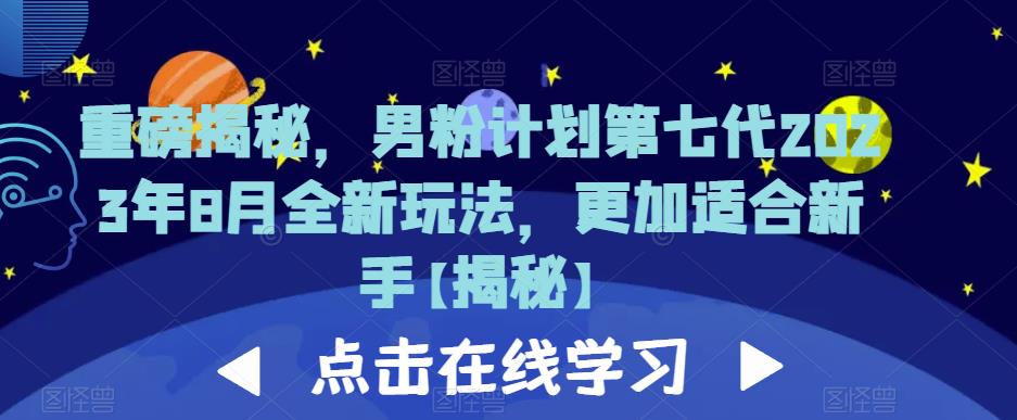 重磅揭秘，男粉计划第七代2023年8月全新玩法，更加适合新手| 网创圈