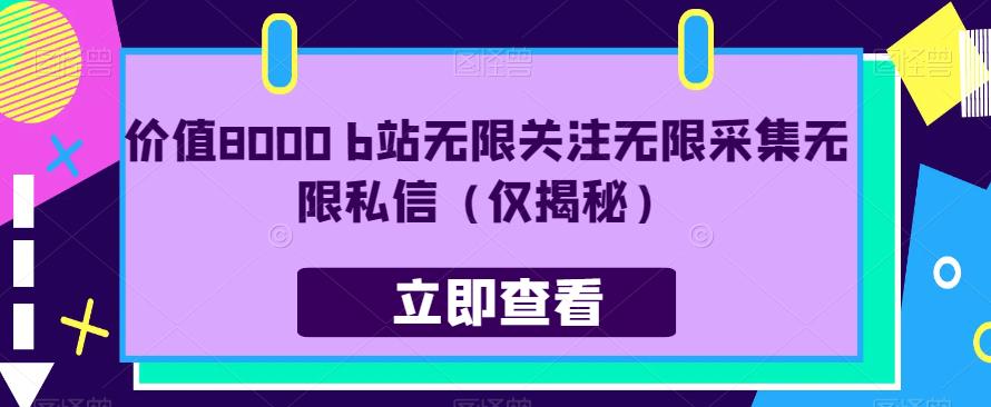 价值8000 b站无限关注无限采集无限私信（仅揭秘）| 网创圈