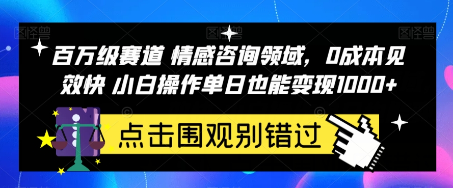 百万级赛道情感咨询领域，0成本见效快小白操作单日也能变现1000+【揭秘】| 网创圈