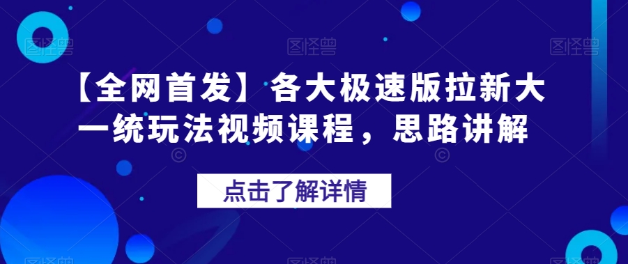 【全网首发】各大极速版拉新大一统玩法视频课程，思路讲解【揭秘】| 网创圈