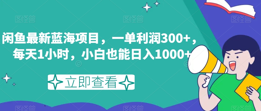 闲鱼最新蓝海项目，一单利润300+，每天1小时，小白也能日入1000+【揭秘】| 网创圈