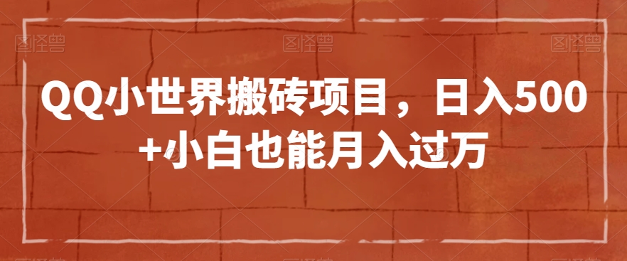 QQ小世界搬砖项目，日入500+小白也能月入过万【揭秘】| 网创圈