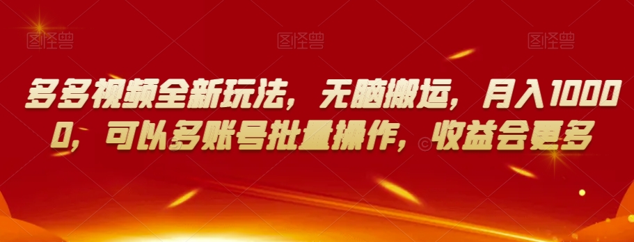 多多视频全新玩法，无脑搬运，月入10000，可以多账号批量操作，收益会更多【揭秘】| 网创圈