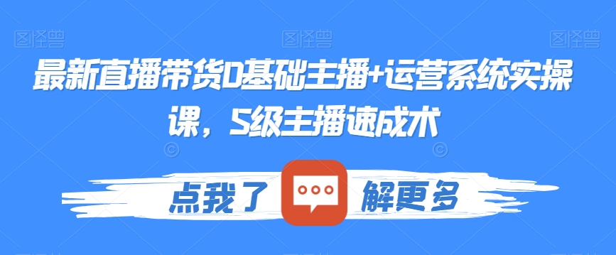 最新直播带货0基础主播+运营系统实操课，S级主播速成术| 网创圈
