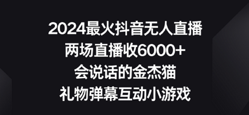 2024最火抖音无人直播，两场直播收6000+，礼物弹幕互动小游戏| 网创圈