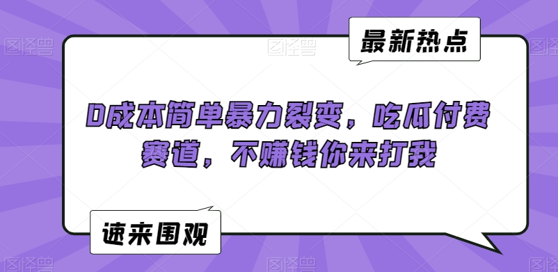 0成本简单暴力裂变，吃瓜付费赛道，不赚钱你来打我| 网创圈