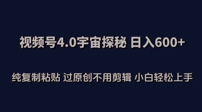 视频号4.0宇宙探秘，日入600多纯复制粘贴过原创不用剪辑小白轻松操作| 网创圈