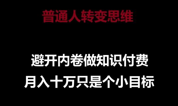 普通人转变思维，避开内卷做知识付费，月入十万只是一个小目标| 网创圈