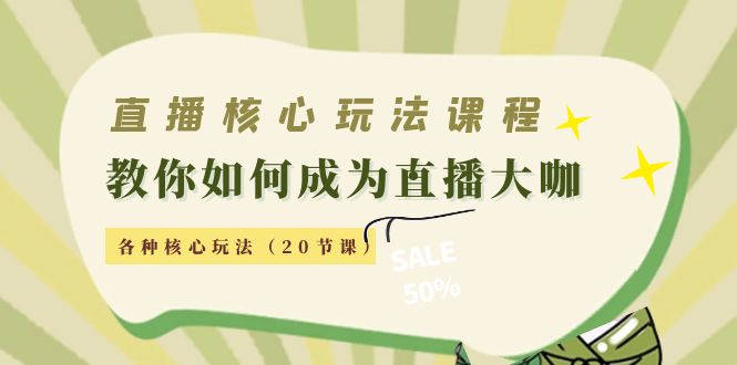 直播核心玩法：教你如何成为直播大咖，各种核心玩法（20节课）| 网创圈