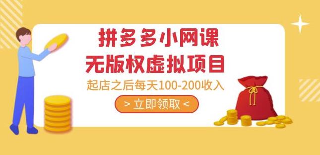 黄岛主·拼多多小网课无版权虚拟项目分享课：起店之后每天100-200收入| 副业网