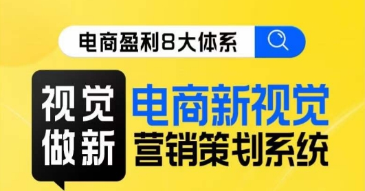 8大体系视觉篇·视觉做新，​电商新视觉营销策划系统课| 网创圈