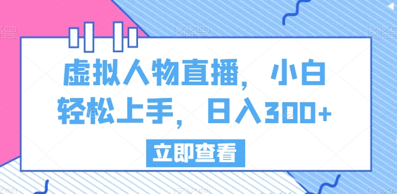 虚拟人物直播，小白轻松上手，日入300+| 网创圈