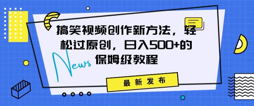 搞笑视频创作秘籍：掌握新技巧，轻松实现原创，日赚500+的全方位保姆教程| 网创圈