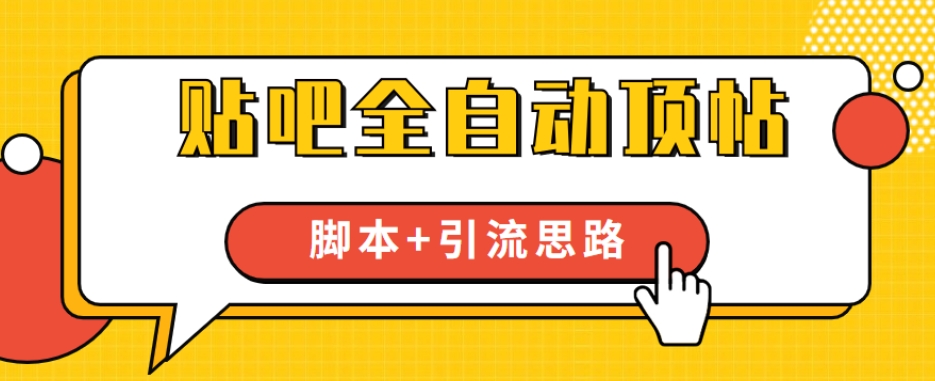 【全网首发】贴吧全自动顶帖脚本+引流思路【脚本+教程】| 网创圈