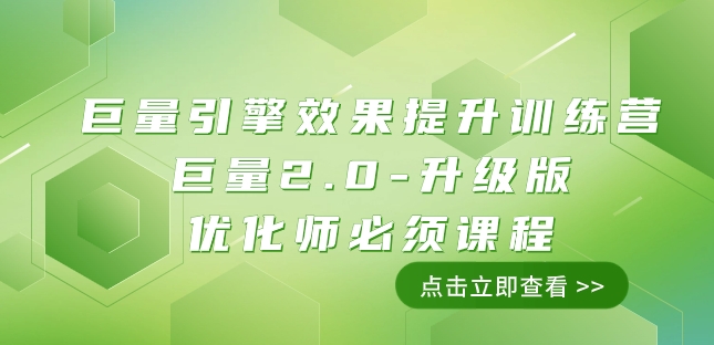巨量引擎·效果提升训练营：巨量2.0-升级版，优化师必须课程（111节课）| 网创圈