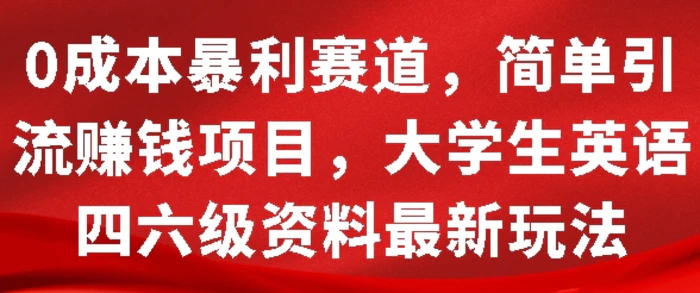 0成本暴利赛道，简单引流项目，大学生英语四六级资料最新玩法| 网创圈