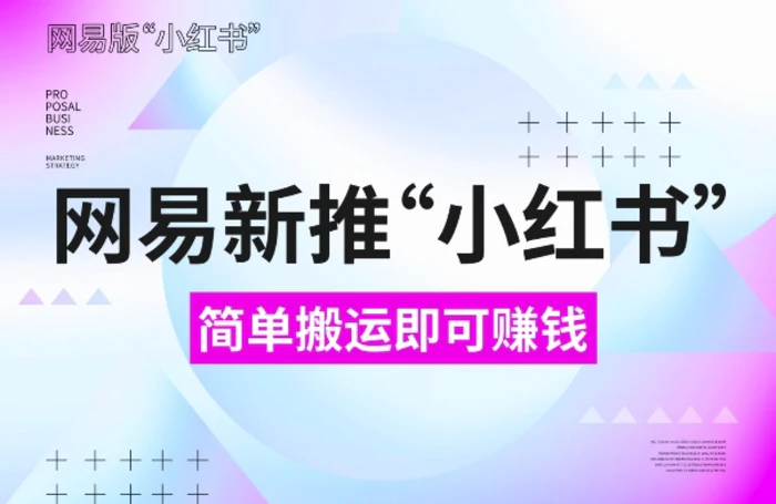 网易官方新推“小红书”，搬运即有收益，新手小白千万别错过(附详细教程)| 网创圈