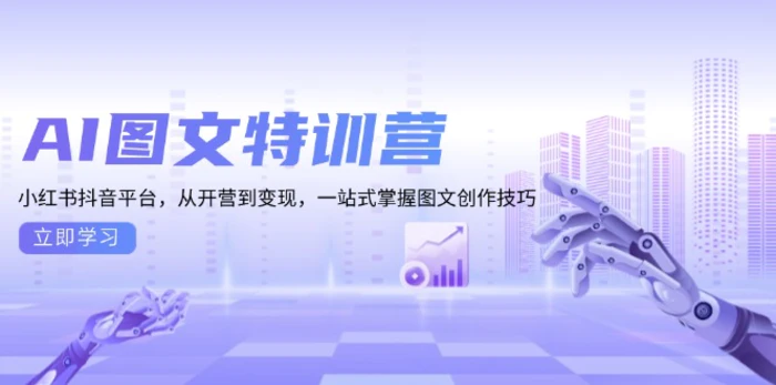 （13628期）AI图文特训营：小红书抖音平台，从开营到变现，一站式掌握图文创作技巧| 网创圈