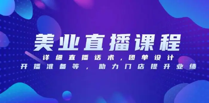 美业直播课程，详细直播话术,团单设计,开播准备等，助力门店提升业绩| 网创圈