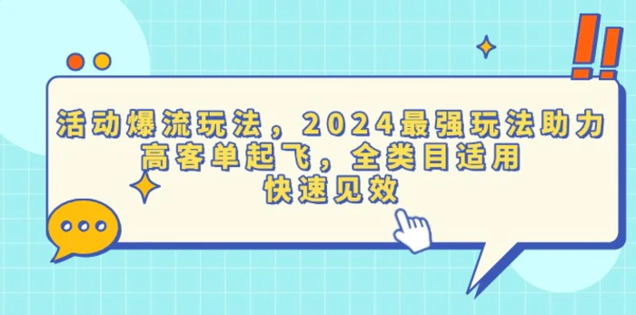 （13635期）活动爆流玩法，2024最强玩法助力，高客单起飞，全类目适用，快速见效| 副业网