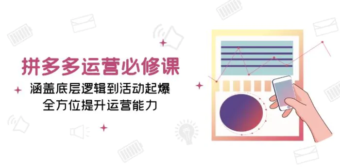 （13647期）拼多多运营必修课：涵盖底层逻辑到活动起爆，全方位提升运营能力| 网创圈