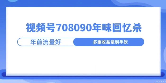 视频号708090年味玩法，越接近过年流量越大| 网创圈
