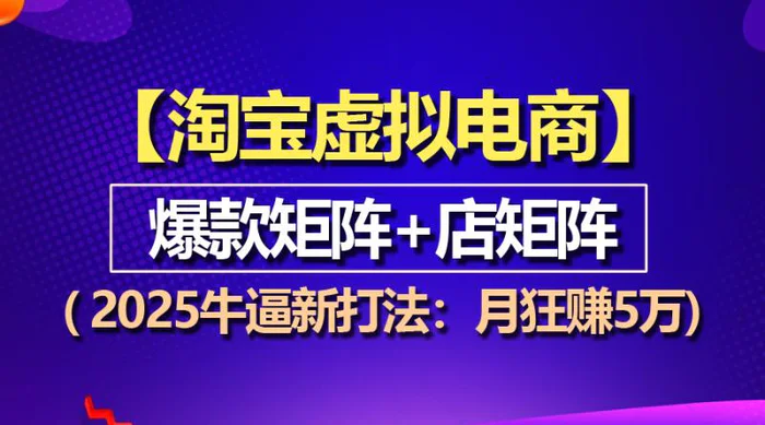 （13687期）【淘宝虚拟项目】2025牛逼新打法：爆款矩阵+店矩阵，月狂赚5万| 网创圈