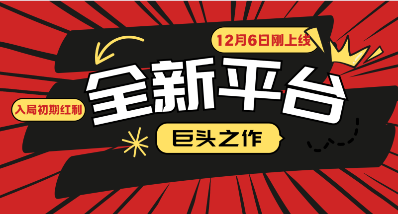 又一个全新平台巨头之作，12月6日刚上线，小白入局初期红利的关键，想吃初期红利的| 网创圈