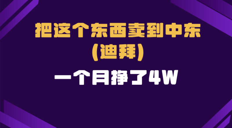 （13740期）跨境电商一个人在家把货卖到迪拜，暴力项目拆解| 网创圈