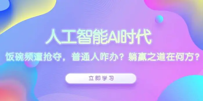 人工智能AI时代，饭碗频遭抢夺，普通人咋办？躺赢之道在何方？| 网创圈