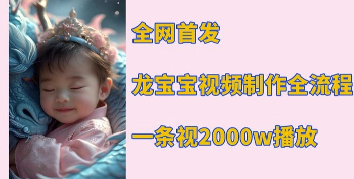 全网首发，龙宝宝视频制作教程，一条视频2000w播放| 网创圈