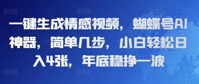 一键生成情感视频，蝴蝶号AI神器，简单几步，小白轻松日入4张，年底稳挣一波| 网创圈