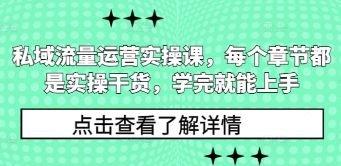 私域流量运营实操课，每个章节都是实操干货，学完就能上手| 网创圈