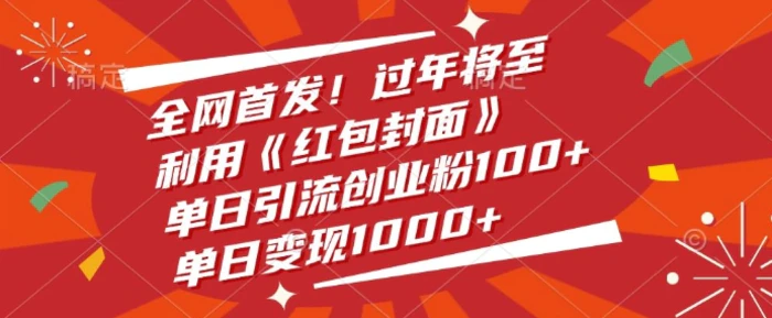 全网首发，过年将至，利用《红包封面》，单日引流创业粉100+，单日变现多张| 网创圈