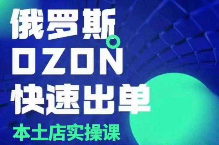 俄罗斯OZON本土店实操课，​OZON本土店运营选品变现| 网创圈