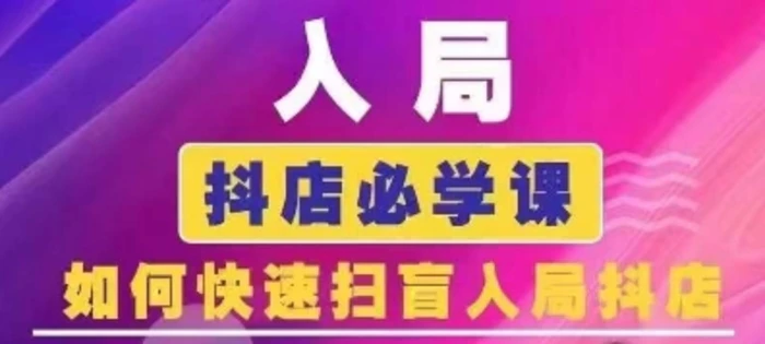 抖音商城运营课程(更新24年12月)，入局抖店必学课， 如何快速扫盲入局抖店| 网创圈