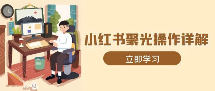 小红书聚光操作详解，涵盖素材、开户、定位、计划搭建等全流程实操| 网创圈