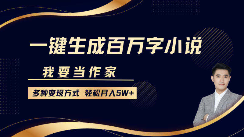 我要当作家，一键生成百万字小说，多种变现方式，轻松月入5W+| 网创圈