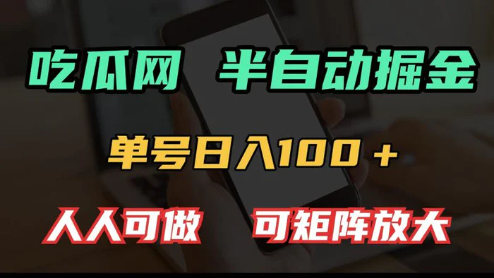 （13811期）吃瓜网半自动掘金，单号日入100＋！人人可做，可矩阵放大| 网创圈