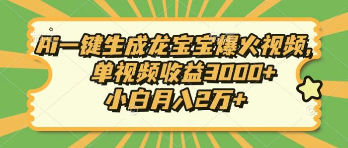 （13819期）Ai一键生成龙宝宝爆火视频，单视频收益3000+，小白月入2万+| 副业网