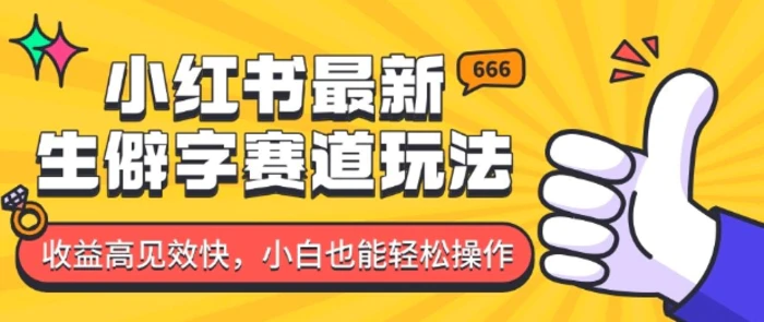 小红书最新生僻字赛道玩法，收益高见效快，小白也能轻松操作| 网创圈