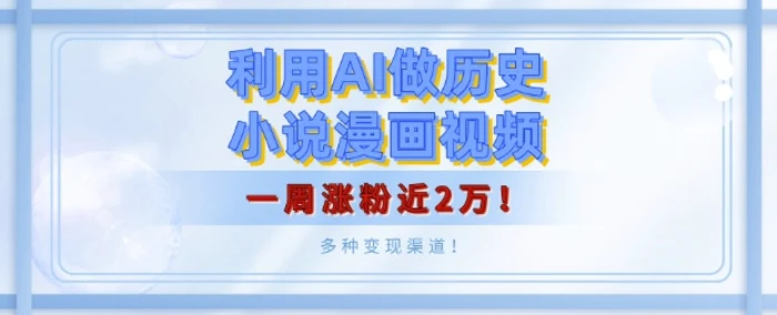 利用AI做历史小说漫画视频，有人月入5000+，一周涨粉近2万，多种变现渠道!| 网创圈