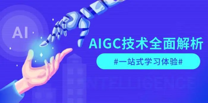 AIGC技术全面解析，从指令优化到生活应用，再到商业落地，一站式学习体验| 副业网