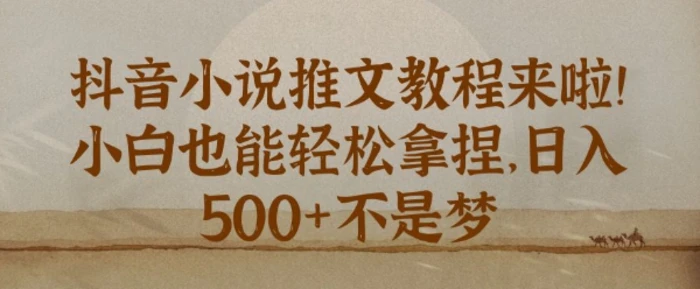 抖音小说推文新手教程，小白也能轻松拿捏，日入几张| 网创圈