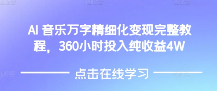 AI音乐精细化变现完整教程，360小时投入纯收益4W| 网创圈