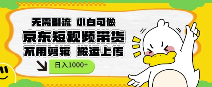 无需引流，小白可做，京东短现频带货，不用剪辑，搬运上传，日入1k| 网创圈